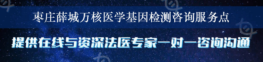 枣庄薛城万核医学基因检测咨询服务点